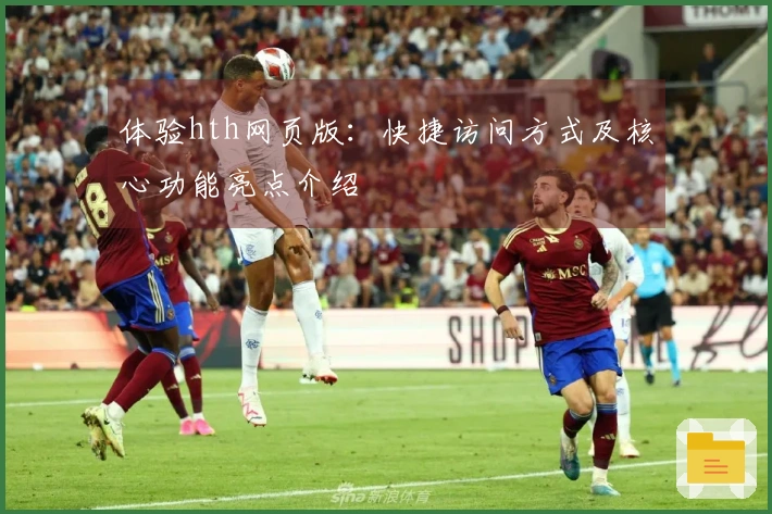 体验hth网页版：快捷访问方式及核心功能亮点介绍