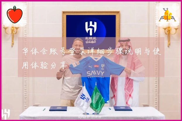 华体会账号登录详细步骤说明与使用体验分享