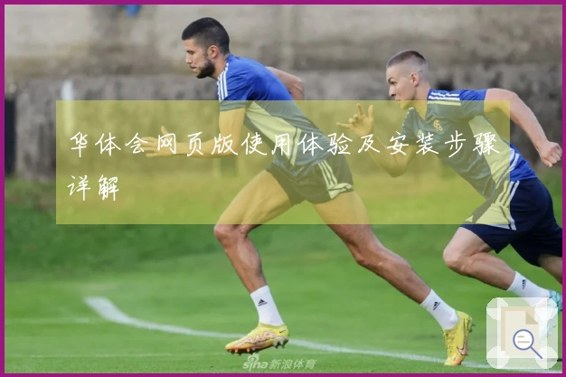 华体会网页版使用体验及安装步骤详解