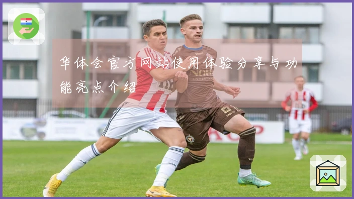 华体会官方网站使用体验分享与功能亮点介绍