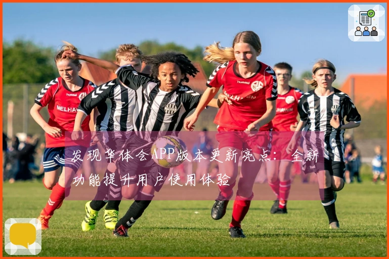 发现华体会APP版本更新亮点：全新功能提升用户使用体验